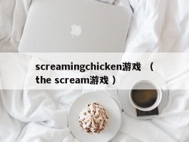 screamingchicken游戏 （the scream游戏 ）