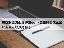 英雄联盟怎么加好友qq （英雄联盟怎么加好友显示缺少尾标 ）
