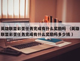 英雄联盟彩蛋任务完成有什么奖励吗 （英雄联盟彩蛋任务完成有什么奖励吗多少钱 ）