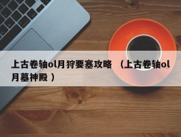 上古卷轴ol月狩要塞攻略 （上古卷轴ol月墓神殿 ）
