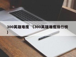 300英雄难度 （300英雄难度排行榜 ）