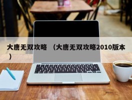 大唐无双攻略 （大唐无双攻略2010版本 ）