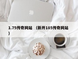 1.75传奇网站 （新开185传奇网站 ）