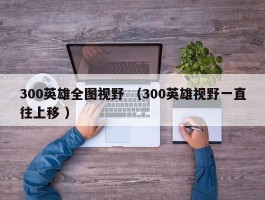 300英雄全图视野 （300英雄视野一直往上移 ）