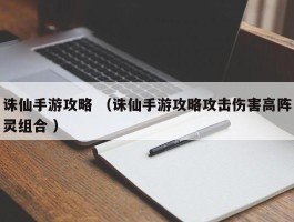 诛仙手游攻略 （诛仙手游攻略攻击伤害高阵灵组合 ）