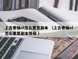 上古卷轴ol怎么重置副本 （上古卷轴ol怎么重置副本等级 ）
