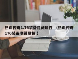 热血传奇1.76装备隐藏属性 （热血传奇176装备隐藏属性 ）