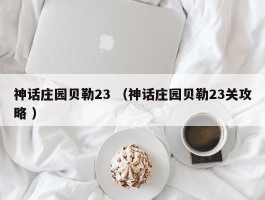 神话庄园贝勒23 （神话庄园贝勒23关攻略 ）
