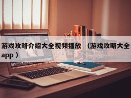 详细阅读:游戏攻略介绍大全视频播放 (游戏攻略大全app ) 游戏攻略介绍大全视频播放 (游戏攻略大全app )