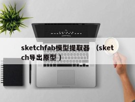 sketchfab模型提取器 （sketch导出原型 ）