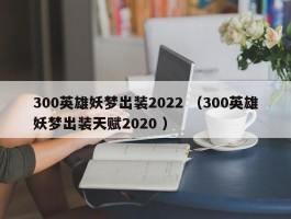 300英雄妖梦出装2022 （300英雄妖梦出装天赋2020 ）