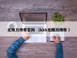 无限刀传奇官网 （kkk无限刀传奇 ）