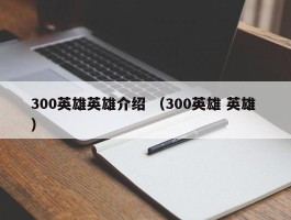 300英雄英雄介绍 （300英雄 英雄 ）