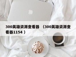 300英雄资源查看器 （300英雄资源查看器1154 ）
