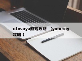utosuya游戏攻略 （yourtoy攻略 ）