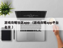 游戏攻略社区app （游戏攻略app平台名字 ）