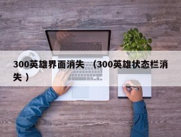 300英雄界面消失 （300英雄状态栏消失 ）