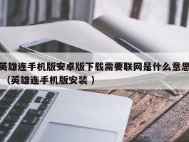 英雄连手机版安卓版下载需要联网是什么意思 （英雄连手机版安装 ）