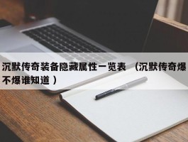 沉默传奇装备隐藏属性一览表 （沉默传奇爆不爆谁知道 ）