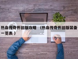 热血传奇怀旧版攻略 （热血传奇怀旧版装备一览表 ）