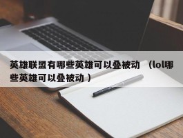 英雄联盟有哪些英雄可以叠被动 （lol哪些英雄可以叠被动 ）