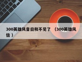 300英雄风音日和不见了 （300英雄风信 ）