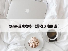 game游戏攻略 （游戏攻略剧透 ）