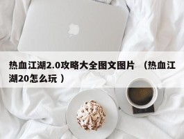 热血江湖2.0攻略大全图文图片 （热血江湖20怎么玩 ）
