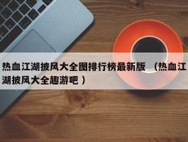 热血江湖披风大全图排行榜最新版 （热血江湖披风大全趣游吧 ）