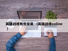 英雄战魂账号交易 （英雄战魂online ）