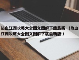 热血江湖攻略大全图文图解下载最新 （热血江湖攻略大全图文图解下载最新版 ）
