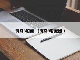 传奇3超变 （传奇3超变版 ）