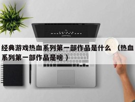 经典游戏热血系列第一部作品是什么 （热血系列第一部作品是啥 ）