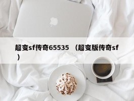 超变sf传奇65535 （超变版传奇sf ）