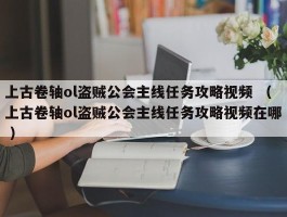 上古卷轴ol盗贼公会主线任务攻略视频 （上古卷轴ol盗贼公会主线任务攻略视频在哪 ）