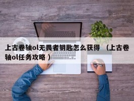 上古卷轴ol无畏者钥匙怎么获得 （上古卷轴ol任务攻略 ）