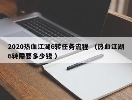 2020热血江湖6转任务流程 （热血江湖6转需要多少钱 ）