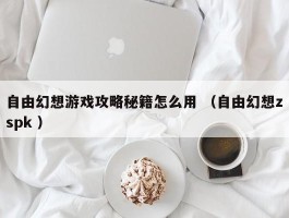 自由幻想游戏攻略秘籍怎么用 （自由幻想zspk ）