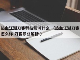 热血江湖刀客群技能叫什么 （热血江湖刀客怎么样 刀客职业解析 ）