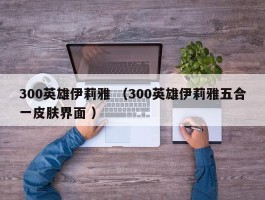 300英雄伊莉雅 （300英雄伊莉雅五合一皮肤界面 ）