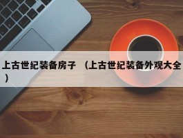上古世纪装备房子 （上古世纪装备外观大全 ）