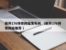 新开176传奇网站发布网 （新开176传奇网站推荐 ）