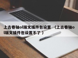 上古卷轴ol瑞文插件包设置 （上古卷轴ol瑞文插件包设置不了 ）