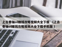 上古卷轴ol赚钱攻略视频大全下载 （上古卷轴ol赚钱攻略视频大全下载手机版 ）