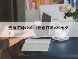 热血江湖v2.0 （热血江湖v20七夕 ）
