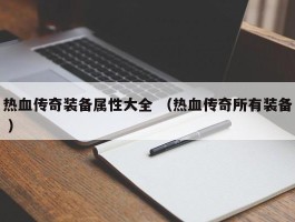 热血传奇装备属性大全 （热血传奇所有装备 ）