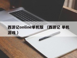 西游记online单机版 （西游记 单机游戏 ）