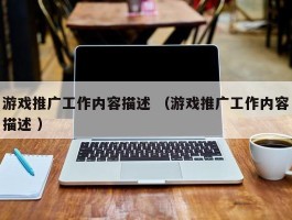 游戏推广工作内容描述 （游戏推广工作内容描述 ）
