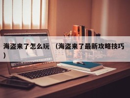 海盗来了怎么玩 （海盗来了最新攻略技巧 ）