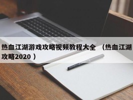 热血江湖游戏攻略视频教程大全 （热血江湖攻略2020 ）